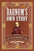 Barnum saját története: P. T. Barnum önéletrajza - Barnum's Own Story: The Autobiography of P. T. Barnum