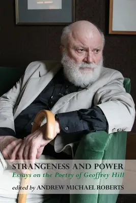 Idegenség és hatalom: Esszék Geoffrey Hill költészetéről - Strangeness and Power: Essays on the Poetry of Geoffrey Hill