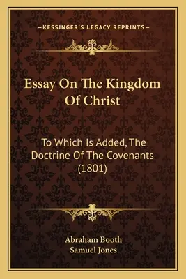 Esszé Krisztus királyságáról: Amelyhez hozzá van adva a szövetségek tana (1801) - Essay on the Kingdom of Christ: To Which Is Added, the Doctrine of the Covenants (1801)