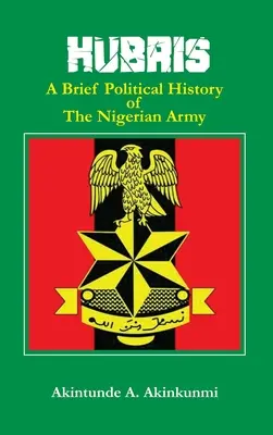 Hubris: A nigériai hadsereg rövid politikai története - Hubris: A Brief Political History of the Nigerian Army