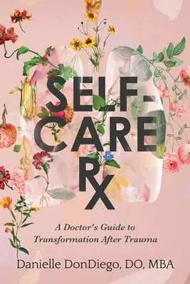 Self-Care Rx: Egy orvos útmutatója a trauma utáni átalakuláshoz - Self-Care Rx: A Doctor's Guide to Transformation After Trauma