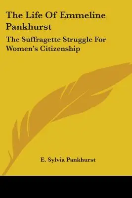 Emmeline Pankhurst élete: A szüfrazsettek küzdelme a női állampolgárságért - The Life of Emmeline Pankhurst: The Suffragette Struggle for Women's Citizenship