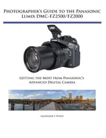 Fotós útmutató a Panasonic Lumix DMC-Fz2500/Fz2000 fényképezőgépekhez: A legtöbbet kihozni a Panasonic fejlett digitális fényképezőgépéből - Photographer's Guide to the Panasonic Lumix DMC-Fz2500/Fz2000: Getting the Most from Panasonic's Advanced Digital Camera