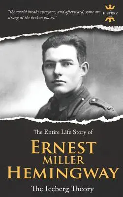 Ernest Miller Hemingway: Hemingway: A jéghegy-elmélet. Az egész élettörténet - Ernest Miller Hemingway: The Iceberg Theory. The Entire Life Story