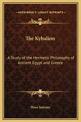 A Kybalion: Az ókori Egyiptom és Görögország hermetikus filozófiájának tanulmányozása - The Kybalion: A Study of the Hermetic Philosophy of Ancient Egypt and Greece