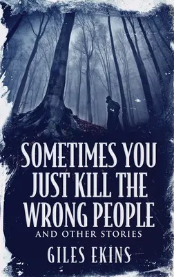 Sometimes You Just Kill The Wrong People and Other Stories (Néha csak rossz embereket ölsz meg és más történetek) - Sometimes You Just Kill The Wrong People and Other Stories