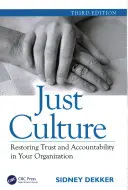 Just Culture: A bizalom és az elszámoltathatóság helyreállítása a szervezetben, harmadik kiadás - Just Culture: Restoring Trust and Accountability in Your Organization, Third Edition