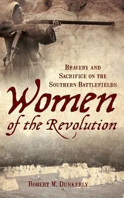 A forradalom asszonyai: Bátorság és áldozatvállalás a déli csatamezőkön - Women of the Revolution: Bravery and Sacrifice on the Southern Battlefields