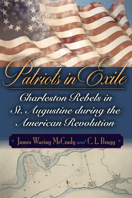 Hazafiak a száműzetésben: Charlestoni lázadók St. Augustine-ban az amerikai forradalom idején - Patriots in Exile: Charleston Rebels in St. Augustine During the American Revolution