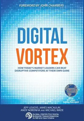 Digitális örvény: Hogyan győzhetik le a mai piacvezetők a saját játékukban a diszruptív versenytársakat? - Digital Vortex: How Today's Market Leaders Can Beat Disruptive Competitors at Their Own Game