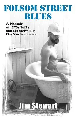 Folsom Street Blues: A Memoir of 1970s Soma and Leatherfolk in Gay San Francisco: A Memoir of 1970s Soma and Leatherfolk in Gay San Francisco - Folsom Street Blues: A Memoir of 1970s Soma and Leatherfolk in Gay San Francisco