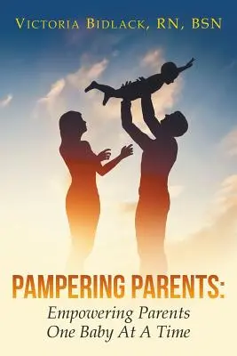 A szülők kényeztetése: Egyszerre csak egy baba: A szülők képessé tétele - Pampering Parents: Empowering Parents One Baby At A Time