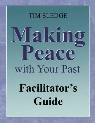 Békét kötni a múltaddal - Segítői útmutató - Making Peace with Your Past Facilitator's Guide