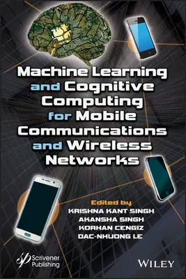 Gépi tanulás és kognitív számítástechnika a mobilkommunikációban és a vezeték nélküli hálózatokban - Machine Learning and Cognitive Computing for Mobile Communications and Wireless Networks