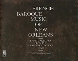 New Orleans francia barokk zenéje: Spirituális dalok az Ursuline kolostorból (1736) - French Baroque Music of New Orleans: Spiritual Songs from the Ursuline Convent (1736)