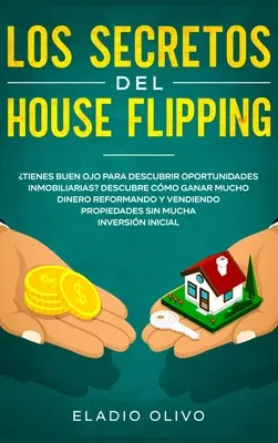 Los secretos del house flipping: Tienes buen ojo para descubrir oportunidades inmobiliarias? Descubre cmo ganar mucho dinero reformando y vendiendo