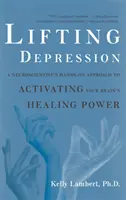 A depresszió feloldása: Egy idegtudós gyakorlatias megközelítése az agy gyógyító erejének aktiválásához - Lifting Depression: A Neuroscientist's Hands-On Approach to Activating Your Brain's Healing Power