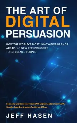 A digitális meggyőzés művészete: Hogyan használják a világ leginnovatívabb márkái az új technológiákat az emberek befolyásolására? - The Art of Digital Persuasion: How the World's Most Innovative Brands Are Using New Technologies to Influence People