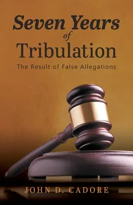 A nyomorúság hét éve: A hamis vádak eredménye - Seven Years of Tribulation: The Result of False Allegations