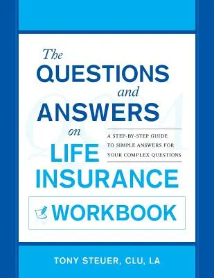 The Questions and Answers on Life Insurance Workbook (Kérdések és válaszok az életbiztosításról munkafüzet): Lépésről lépésre útmutató az egyszerű válaszokhoz az Ön összetett kérdéseire - The Questions and Answers on Life Insurance Workbook: A Step-By-Step Guide to Simple Answers for Your Complex Questions