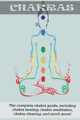 Csakrák: A teljes csakra útmutató, beleértve a csakra gyógyítást, csakra meditációt, csakra tisztítást és még sok mást! - Chakras: The Complete Chakra Guide, Including Chakra Healing, Chakra Meditation, Chakra Clearing and Much More!