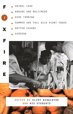 Foxfire 3: Állatgondozás, Banjó és dulamér, Bőrcserzés, Nyári és őszi vadon termő növényi táplálékok, Vajkeverő, Ginseng - Foxfire 3: Animal Care, Banjos and Dulimers, Hide Tanning, Summer and Fall Wild Plant Foods, Butter Churns, Ginseng