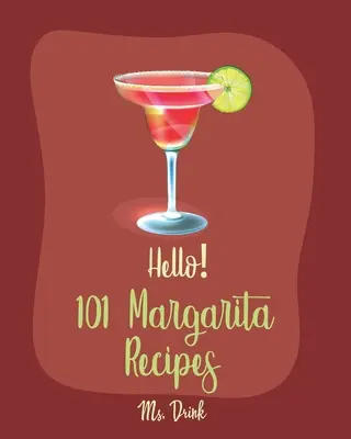 Hello! 101 Margarita recept: Minden idők legjobb Margarita szakácskönyve kezdőknek [Tequila koktél receptkönyv, fagyasztott koktél receptkönyv, nyári koktélok - Hello! 101 Margarita Recipes: Best Margarita Cookbook Ever For Beginners [Tequila Cocktail Recipe Book, Frozen Cocktail Recipe Book, Summer Cocktail