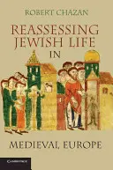 A zsidó élet újraértékelése a középkori Európában. Robert Chazan - Reassessing Jewish Life in Medieval Europe. Robert Chazan