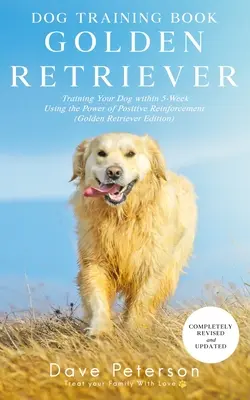 Kutyakiképzési könyvek Golden Retriever: Kutyád kiképzése 5 héten belül a pozitív megerősítés erejével - Dog Training Books Golden Retriever: Training Your Dog Within 5-Week Using the Power of Positive Reinforcement