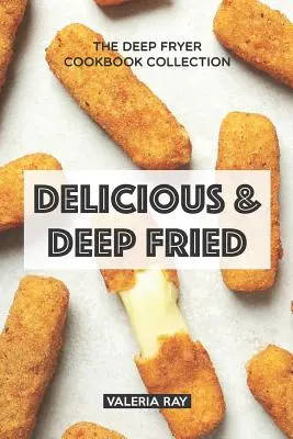 Finom és mélyhűtött: The Deep Fryer Cookbook Collection - Delicious & Deep Fried: The Deep Fryer Cookbook Collection