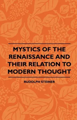 A reneszánsz misztikusai és kapcsolatuk a modern gondolkodással - Mystics Of The Renaissance And Their Relation To Modern Thought