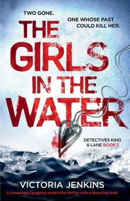 A lányok a vízben: Egy teljesen lebilincselő sorozatgyilkos-triller sokkoló fordulattal - The Girls in the Water: A Completely Gripping Serial Killer Thriller with a Shocking Twist