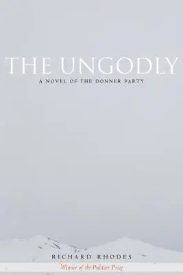 Az istentelen: A Donner Party regénye - The Ungodly: A Novel of the Donner Party