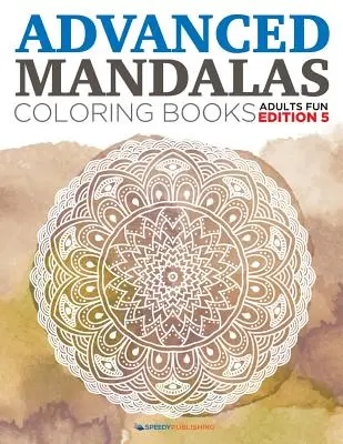 Fejlett mandalák színező könyvek - felnőttek szórakoztató kiadása 5 - Advanced Mandalas Coloring Books - Adults Fun Edition 5