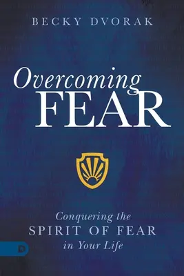 A félelem legyőzése: A félelem szellemének legyőzése az életedben - Overcoming Fear: Conquering the Spirit of Fear in Your Life