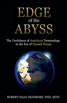A szakadék szélén: Az antikrisztusi terminológia hasznossága Donald Trump korában - Edge of the Abyss: The Usefulness of Antichrist Terminology in the Era of Donald Trump