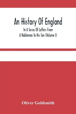 Anglia története, egy nemesember fiához írt leveleinek sorozatában (I. kötet) - An History Of England, In A Series Of Letters From A Nobleman To His Son (Volume I)