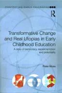 Transzformatív változás és valódi utópiák a kisgyermekkori nevelésben: A demokrácia, a kísérletezés és a lehetőségek története - Transformative Change and Real Utopias in Early Childhood Education: A Story of Democracy, Experimentation and Potentiality