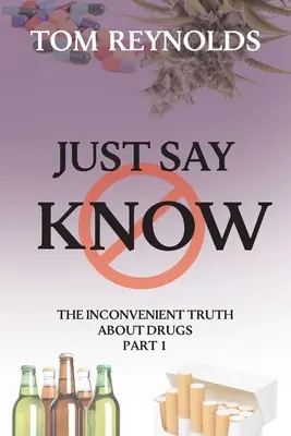 Just Say Know: A kényelmetlen igazság a drogokról - Just Say Know: The Inconvenient Truth About Drugs