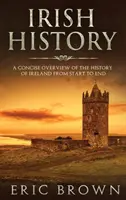 Ír történelem: Írország történelmének tömör áttekintése a kezdetektől a végéig - Irish History: A Concise Overview of the History of Ireland From Start to End