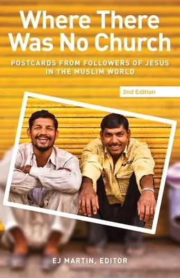 Ahol nem volt templom (2. kiadás): Képeslapok Jézus követőitől a muszlim világban - Where There Was No Church (2nd edition): Postcards from Followers of Jesus in the Muslim World
