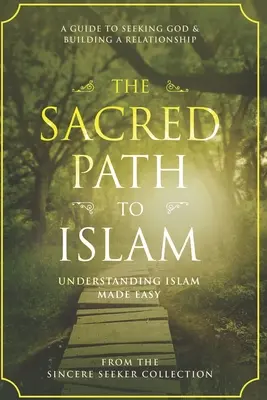 A szent út az iszlámhoz: Útmutató Allah (Isten) kereséséhez és a kapcsolat kiépítéséhez - The Sacred Path to Islam: A Guide to Seeking Allah (God) & Building a Relationship