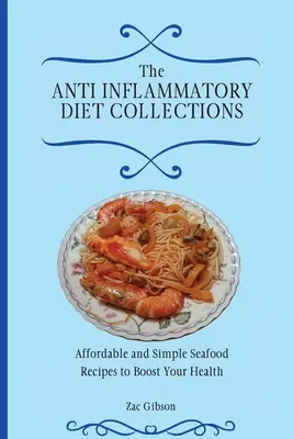 Gyulladáscsökkentő diéta gyűjtemények: Megfizethető és egyszerű tenger gyümölcsei receptek az egészséged fokozásához - The Anti Inflammatory Diet Collections: Affordable and Simple Seafood Recipes to Boost Your Health