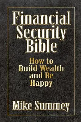 A pénzügyi biztonság bibliája: Hogyan építsünk vagyont és legyünk boldogok - The Financial Security Bible: How to Build Wealth and Be Happy