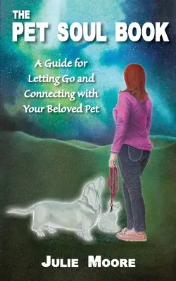 The Pet Soul Book: Útmutató az elengedéshez és a szeretett háziállattal való kapcsolatteremtéshez - The Pet Soul Book: A Guide for Letting Go and Connecting with Your Beloved Pet