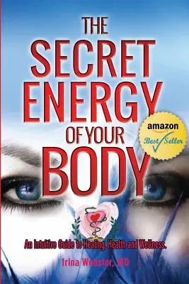 A tested titkos energiája: Intuitív útmutató a gyógyuláshoz, az egészséghez és a wellnesshez - The Secret Energy of your Body: An Intuitive Guide to Healing, Health and Wellness