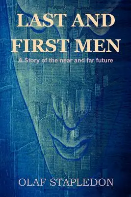 Utolsó és első emberek: A közeli és távoli jövő története - Last and First Men: A Story of the Near and Far Future