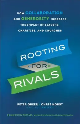 Rooting for Rivals: Hogyan növeli az együttműködés és a nagylelkűség a vezetők, jótékonysági szervezetek és egyházak hatását? - Rooting for Rivals: How Collaboration and Generosity Increase the Impact of Leaders, Charities, and Churches