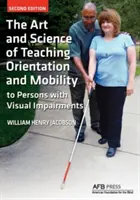 A tájékozódás és a mobilitás tanításának művészete és tudománya látássérült személyek számára - The Art and Science of Teaching Orientation and Mobility to Persons with Visual Impairments