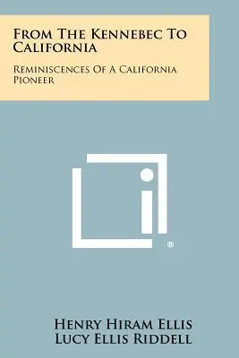 A Kennebectől Kaliforniáig: Egy kaliforniai úttörő emlékei - From The Kennebec To California: Reminiscences Of A California Pioneer